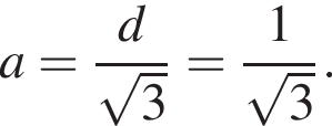 a= дробь: чис­ли­тель: d, зна­ме­на­тель: ко­рень из: на­ча­ло ар­гу­мен­та: 3 конец ар­гу­мен­та конец дроби = дробь: чис­ли­тель: 1, зна­ме­на­тель: ко­рень из: на­ча­ло ар­гу­мен­та: 3 конец ар­гу­мен­та конец дроби . 