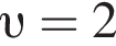  v = 2