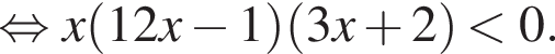  рав­но­силь­но x левая круг­лая скоб­ка 12x минус 1 пра­вая круг­лая скоб­ка левая круг­лая скоб­ка 3x плюс 2 пра­вая круг­лая скоб­ка мень­ше 0.