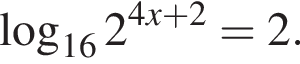  ло­га­рифм по ос­но­ва­нию левая круг­лая скоб­ка 16 пра­вая круг­лая скоб­ка 2 в сте­пе­ни левая круг­лая скоб­ка 4x плюс 2 пра­вая круг­лая скоб­ка = 2.