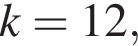 k=12,