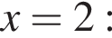 x=2: