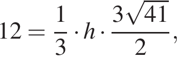 12 = дробь: чис­ли­тель: 1, зна­ме­на­тель: 3 конец дроби умно­жить на h умно­жить на дробь: чис­ли­тель: 3 ко­рень из: на­ча­ло ар­гу­мен­та: 41 конец ар­гу­мен­та , зна­ме­на­тель: 2 конец дроби , 