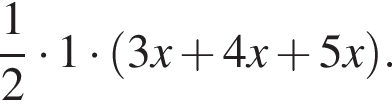  дробь: чис­ли­тель: 1, зна­ме­на­тель: 2 конец дроби умно­жить на 1 умно­жить на левая круг­лая скоб­ка 3x плюс 4x плюс 5x пра­вая круг­лая скоб­ка . 