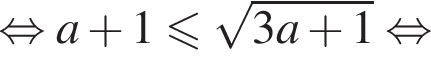равносильно a плюс 1 меньше или равно корень из: начало аргумента: 3a плюс 1 конец аргумента равносильно