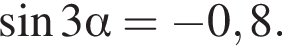  синус 3 альфа = минус 0,8.