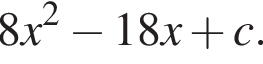 8x в квад­ра­те минус 18x плюс c.