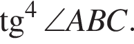 тангенс в степени 4 \angle ABC.