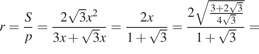  r = дробь: чис­ли­тель: S, зна­ме­на­тель: p конец дроби = дробь: чис­ли­тель: 2 ко­рень из: на­ча­ло ар­гу­мен­та: 3 конец ар­гу­мен­та x в квад­ра­те , зна­ме­на­тель: 3x плюс ко­рень из: на­ча­ло ар­гу­мен­та: 3 конец ар­гу­мен­та x конец дроби = дробь: чис­ли­тель: 2x, зна­ме­на­тель: 1 плюс ко­рень из: на­ча­ло ар­гу­мен­та: 3 конец ар­гу­мен­та конец дроби = дробь: чис­ли­тель: 2 ко­рень из: на­ча­ло ар­гу­мен­та: \tfrac3 плюс 2 ко­рень из: на­ча­ло ар­гу­мен­та: 3 конец ар­гу­мен­та , зна­ме­на­тель: 4 ко­рень из: на­ча­ло ар­гу­мен­та: 3 конец ар­гу­мен­та конец дроби конец ар­гу­мен­та 1 плюс ко­рень из: на­ча­ло ар­гу­мен­та: 3 конец ар­гу­мен­та = 