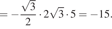 = минус дробь: числитель: корень из 3 , знаменатель: 2 конец дроби умножить на 2 корень из 3 умножить на 5 = минус 15.