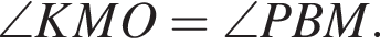 \angle KMO = \angle PBM.
