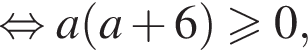  рав­но­силь­но a левая круг­лая скоб­ка a плюс 6 пра­вая круг­лая скоб­ка боль­ше или равно 0,