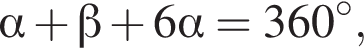  альфа плюс бета плюс 6 альфа = 360 гра­ду­сов,
