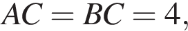 AC = BC = 4,
