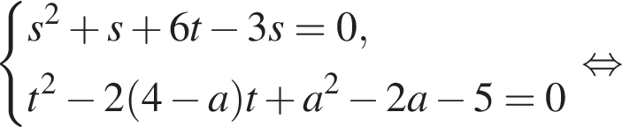  си­сте­ма вы­ра­же­ний s в квад­ра­те плюс s плюс 6t минус 3s=0,t в квад­ра­те минус 2 левая круг­лая скоб­ка 4 минус a пра­вая круг­лая скоб­ка t плюс a в квад­ра­те минус 2a минус 5=0 конец си­сте­мы . рав­но­силь­но 