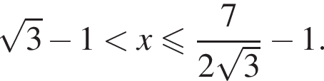  ко­рень из: на­ча­ло ар­гу­мен­та: 3 конец ар­гу­мен­та минус 1 мень­ше x мень­ше или равно дробь: чис­ли­тель: 7, зна­ме­на­тель: 2 ко­рень из: на­ча­ло ар­гу­мен­та: 3 конец ар­гу­мен­та конец дроби минус 1. 