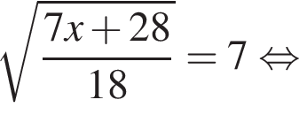 корень из: начало аргумента: дробь: числитель: 7x плюс 28, знаменатель: 18 конец дроби конец аргумента =7 равносильно