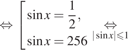равносильно совокупность выражений синус x = дробь: числитель: 1, знаменатель: 2 конец дроби , синус x = 256 конец совокупности . \underset | синус x| меньше или равно 1 \mathop равносильно