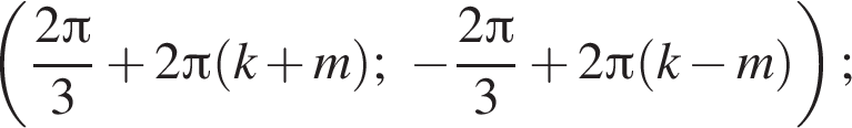  левая круг­лая скоб­ка дробь: чис­ли­тель: 2 Пи , зна­ме­на­тель: 3 конец дроби плюс 2 Пи левая круг­лая скоб­ка k плюс m пра­вая круг­лая скоб­ка ; минус дробь: чис­ли­тель: 2 Пи , зна­ме­на­тель: 3 конец дроби плюс 2 Пи левая круг­лая скоб­ка k минус m пра­вая круг­лая скоб­ка пра­вая круг­лая скоб­ка ; 