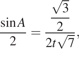  дробь: чис­ли­тель: синус A, зна­ме­на­тель: 2 конец дроби = дробь: чис­ли­тель: \dfrac ко­рень из: на­ча­ло ар­гу­мен­та: 3 конец ар­гу­мен­та , зна­ме­на­тель: 2 конец дроби 2t ко­рень из: на­ча­ло ар­гу­мен­та: 7 конец ар­гу­мен­та , 