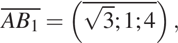 \overlineAB_1= левая круг­лая скоб­ка \overline ко­рень из: на­ча­ло ар­гу­мен­та: 3 конец ар­гу­мен­та ;1;4 пра­вая круг­лая скоб­ка ,