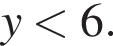 y мень­ше 6.