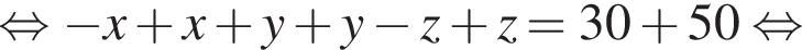  рав­но­силь­но минус x плюс x плюс y плюс y минус z плюс z=30 плюс 50 рав­но­силь­но 