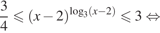 дробь: числитель: 3, знаменатель: 4 конец дроби меньше или равно левая круглая скобка x минус 2 правая круглая скобка в степени левая круглая скобка логарифм по основанию левая круглая скобка 3 правая круглая скобка левая круглая скобка x минус 2 правая круглая скобка правая круглая скобка \leqslant3 равносильно