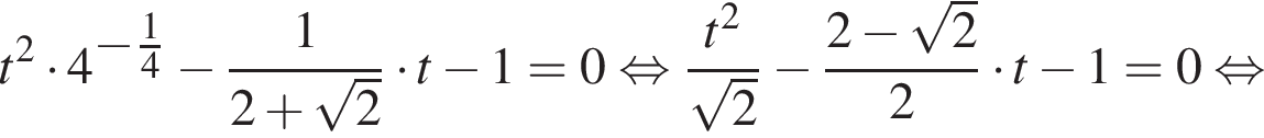 t в квад­ра­те умно­жить на 4 в сте­пе­ни левая круг­лая скоб­ка минус дробь: чис­ли­тель: 1, зна­ме­на­тель: 4 конец дроби пра­вая круг­лая скоб­ка минус дробь: чис­ли­тель: 1, зна­ме­на­тель: 2 плюс ко­рень из: на­ча­ло ар­гу­мен­та: 2 конец ар­гу­мен­та конец дроби умно­жить на t минус 1=0 рав­но­силь­но дробь: чис­ли­тель: t в квад­ра­те , зна­ме­на­тель: ко­рень из: на­ча­ло ар­гу­мен­та: 2 конец ар­гу­мен­та конец дроби минус дробь: чис­ли­тель: 2 минус ко­рень из: на­ча­ло ар­гу­мен­та: 2 конец ар­гу­мен­та , зна­ме­на­тель: 2 конец дроби умно­жить на t минус 1=0 рав­но­силь­но 