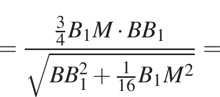 = дробь: чис­ли­тель: дробь: чис­ли­тель: 3, зна­ме­на­тель: 4 конец дроби B_1M умно­жить на BB_1, зна­ме­на­тель: ко­рень из: на­ча­ло ар­гу­мен­та: BB_1 в квад­ра­те плюс дробь: чис­ли­тель: 1, зна­ме­на­тель: 16 конец дроби B_1M в квад­ра­те конец ар­гу­мен­та конец дроби = 