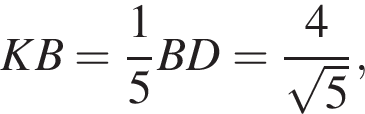 KB = дробь: чис­ли­тель: 1, зна­ме­на­тель: 5 конец дроби BD = дробь: чис­ли­тель: 4, зна­ме­на­тель: ко­рень из: на­ча­ло ар­гу­мен­та: 5 конец ар­гу­мен­та конец дроби , 