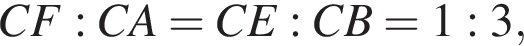 CF:CA = CE:CB = 1:3,