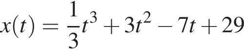 x левая круг­лая скоб­ка t пра­вая круг­лая скоб­ка = дробь: чис­ли­тель: 1, зна­ме­на­тель: 3 конец дроби t в кубе плюс 3t в квад­ра­те минус 7t плюс 29 