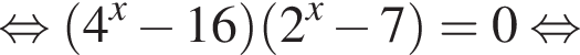  рав­но­силь­но левая круг­лая скоб­ка 4 в сте­пе­ни x минус 16 пра­вая круг­лая скоб­ка левая круг­лая скоб­ка 2 в сте­пе­ни x минус 7 пра­вая круг­лая скоб­ка =0 рав­но­силь­но 
