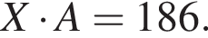  X умно­жить на A = 186.