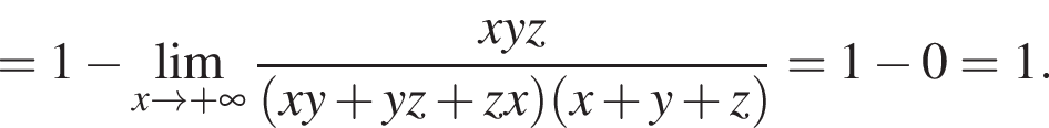 =1 минус \lim_x \to плюс бесконечность дробь: числитель: xyz, знаменатель: левая круглая скобка x y плюс y z плюс z x правая круглая скобка левая круглая скобка x плюс y плюс z правая круглая скобка конец дроби = 1 минус 0=1.