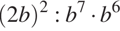  левая круг­лая скоб­ка 2b пра­вая круг­лая скоб­ка в квад­ра­те :b в сте­пе­ни 7 умно­жить на b в сте­пе­ни 6 