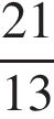  дробь: чис­ли­тель: 21, зна­ме­на­тель: 13 конец дроби 