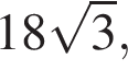 18 ко­рень из: на­ча­ло ар­гу­мен­та: 3 конец ар­гу­мен­та ,