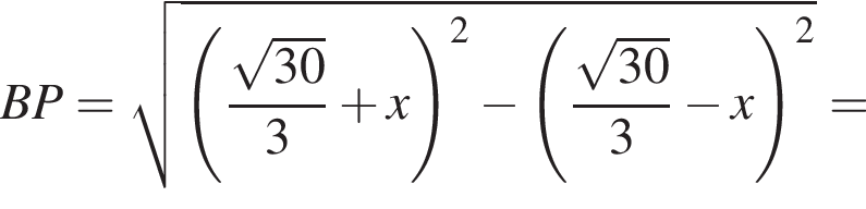 BP= корень из: начало аргумента: левая круглая скобка дробь: числитель: корень из: начало аргумента: 30 конец аргумента , знаменатель: 3 конец дроби плюс x правая круглая скобка конец аргумента в квадрате минус левая круглая скобка дробь: числитель: корень из: начало аргумента: 30 конец аргумента , знаменатель: 3 конец дроби минус x правая круглая скобка в квадрате =