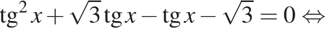  тан­генс в квад­ра­те x плюс ко­рень из: на­ча­ло ар­гу­мен­та: 3 конец ар­гу­мен­та тан­генс x минус тан­генс x минус ко­рень из: на­ча­ло ар­гу­мен­та: 3 конец ар­гу­мен­та =0 рав­но­силь­но 