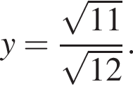 y= дробь: числитель: корень из: начало аргумента: 11 конец аргумента , знаменатель: корень из: начало аргумента: 12 конец аргумента конец дроби .