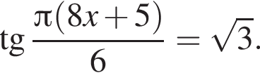  тан­генс дробь: чис­ли­тель: Пи левая круг­лая скоб­ка 8x плюс 5 пра­вая круг­лая скоб­ка , зна­ме­на­тель: 6 конец дроби = ко­рень из: на­ча­ло ар­гу­мен­та: 3 конец ар­гу­мен­та . 