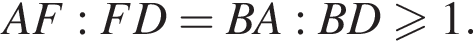 AF:FD=BA:BD боль­ше или равно 1.