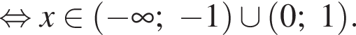  рав­но­силь­но x при­над­ле­жит левая круг­лая скоб­ка минус бес­ко­неч­ность ; минус 1 пра­вая круг­лая скоб­ка \cup левая круг­лая скоб­ка 0;1 пра­вая круг­лая скоб­ка .