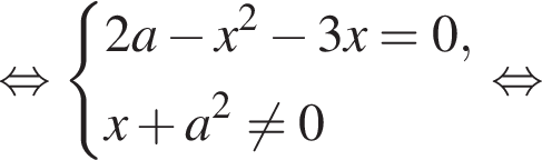 равносильно система выражений 2a минус x в квадрате минус 3x=0,x плюс a в квадрате не равно 0 конец системы . равносильно
