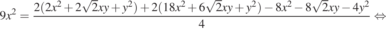9x в квад­ра­те = дробь: чис­ли­тель: 2 левая круг­лая скоб­ка 2x в квад­ра­те плюс 2 ко­рень из: на­ча­ло ар­гу­мен­та: 2 конец ар­гу­мен­та xy плюс y в квад­ра­те пра­вая круг­лая скоб­ка плюс 2 левая круг­лая скоб­ка 18x в квад­ра­те плюс 6 ко­рень из: на­ча­ло ар­гу­мен­та: 2 конец ар­гу­мен­та xy плюс y в квад­ра­те пра­вая круг­лая скоб­ка минус 8x в квад­ра­те минус 8 ко­рень из: на­ча­ло ар­гу­мен­та: 2 конец ар­гу­мен­та xy минус 4y в квад­ра­те , зна­ме­на­тель: 4 конец дроби рав­но­силь­но 