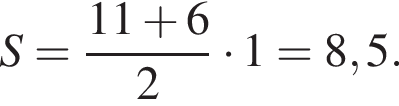 S= дробь: чис­ли­тель: 11 плюс 6, зна­ме­на­тель: 2 конец дроби умно­жить на 1=8,5. 
