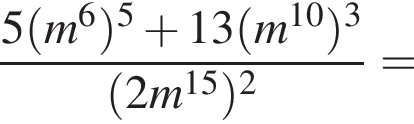  дробь: чис­ли­тель: 5 левая круг­лая скоб­ка m в сте­пе­ни 6 пра­вая круг­лая скоб­ка в сте­пе­ни 5 плюс 13 левая круг­лая скоб­ка m в сте­пе­ни левая круг­лая скоб­ка 10 пра­вая круг­лая скоб­ка пра­вая круг­лая скоб­ка в кубе , зна­ме­на­тель: левая круг­лая скоб­ка 2m в сте­пе­ни левая круг­лая скоб­ка 15 пра­вая круг­лая скоб­ка пра­вая круг­лая скоб­ка в квад­ра­те конец дроби = 