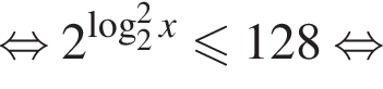 равносильно 2 в степени левая круглая скобка логарифм по основанию 2 в квадрате x правая круглая скобка меньше или равно 128 равносильно